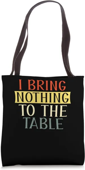 I Bring Nothing to the Table I'm useless Funny Lazy Tote Bag