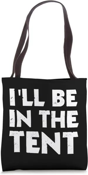 I'll Be In The Tent Funny Tote Bag