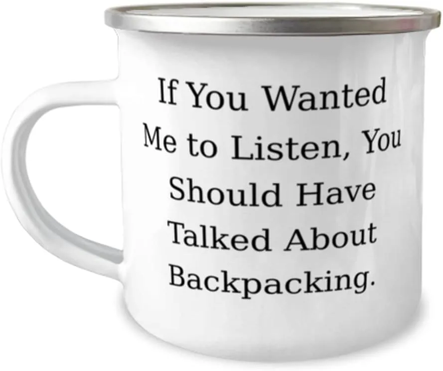 Sarcasm Backpacking Gifts, If You Wanted Me to Listen, You Should Have Talked, Fun Birthday 12oz Camping Mug Gifts For Men Women, Hiking, Camping, Outdoor gear, Sleeping bag, Tent