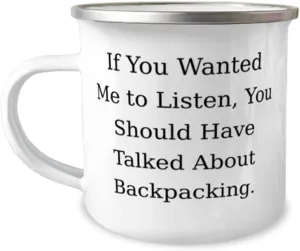 Sarcasm Backpacking Gifts, If You Wanted Me to Listen, You Should Have Talked, Fun Birthday 12oz Camping Mug Gifts For Men Women, Hiking, Camping, Outdoor gear, Sleeping bag, Tent